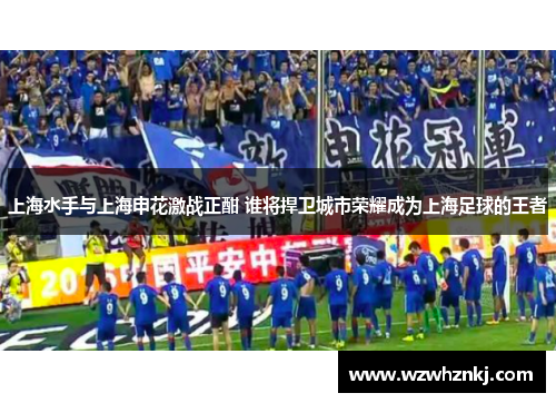 上海水手与上海申花激战正酣 谁将捍卫城市荣耀成为上海足球的王者