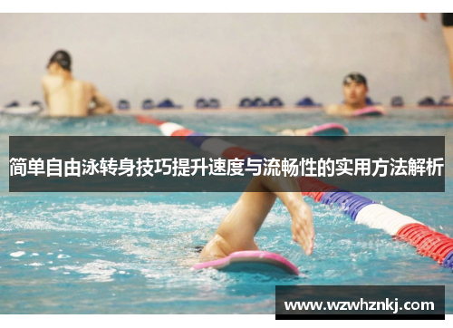 简单自由泳转身技巧提升速度与流畅性的实用方法解析