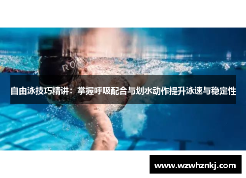 自由泳技巧精讲：掌握呼吸配合与划水动作提升泳速与稳定性