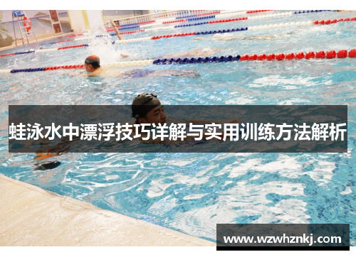 蛙泳水中漂浮技巧详解与实用训练方法解析